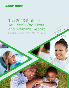 2023 State of America’s Oral Health and Wellness Report 2023 State of America’s Oral Health and Wellness Report